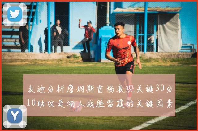 麦迪分析詹姆斯首场表现关键30分10助攻是湖人战胜雷霆的关键因素