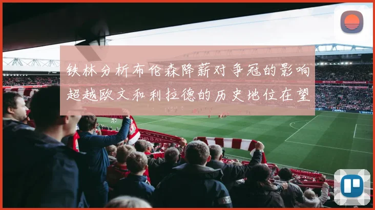 铁林分析布伦森降薪对争冠的影响超越欧文和利拉德的历史地位在望
