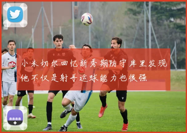 小米切尔回忆新秀期防守库里发现他不仅是射手运球能力也很强